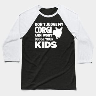 Don’t Judge My Corgi & I Won’t Judge Your Kids Baseball T-Shirt